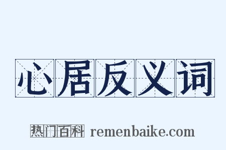 心居反义词是什么意思的图片